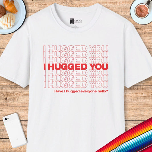 I Hugged You T-Shirt