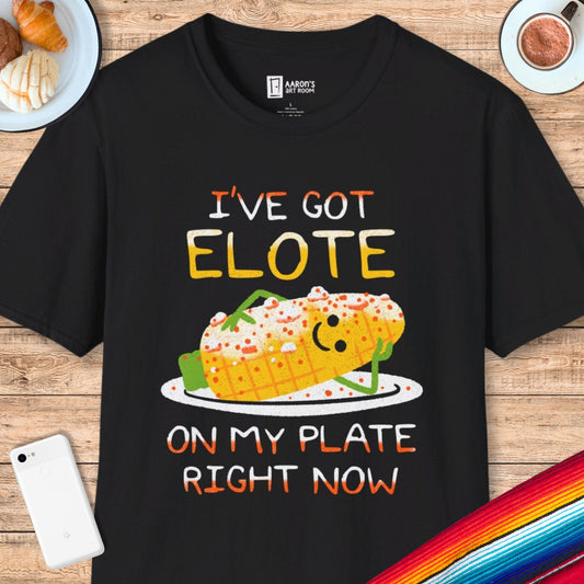 I've Got Elote on My Plate T-Shirt