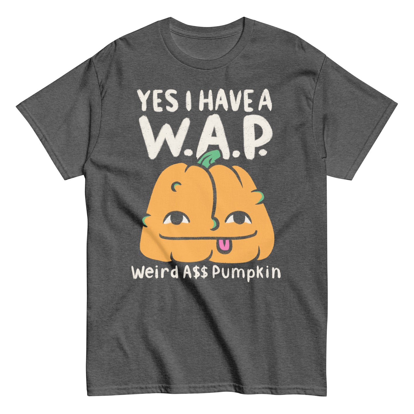 Yes I have a WAP - Weird A$$ Pumpkin Funny Halloween T-Shirt