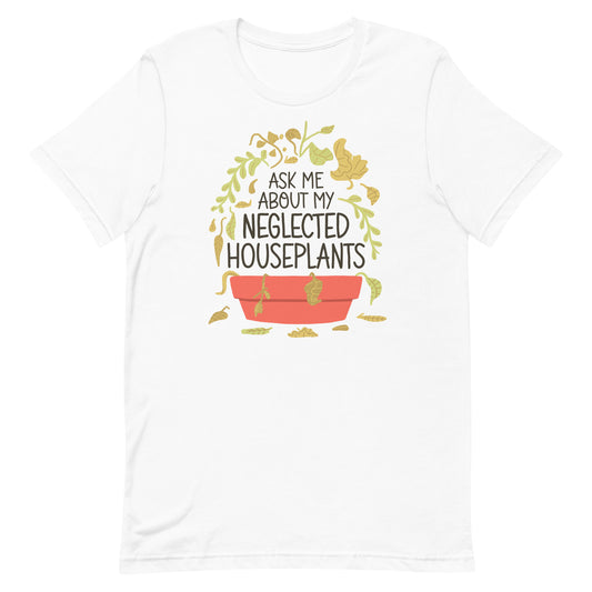 Neglected Houseplants - Funny Tee for Indoor Plant Lovers